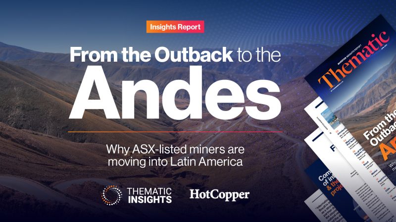Front cover to Thematic Insights report, April 2025, From the Outback to the Andes: Why ASX-listed miners are moving into Latin America